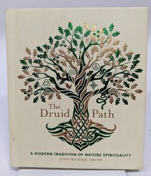 The Druid Path: A Modern Tradition of Nature Spirituality John Michael Greer
